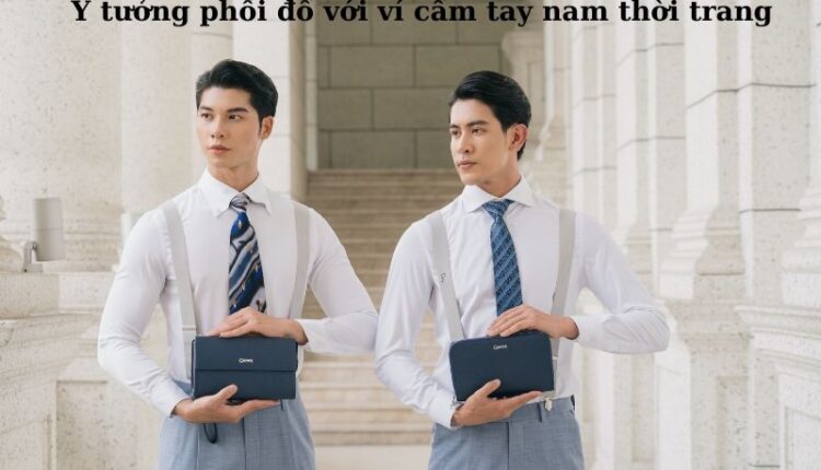 8 ý tưởng phối đồ với ví cầm tay nam lịch lãm và phong độ